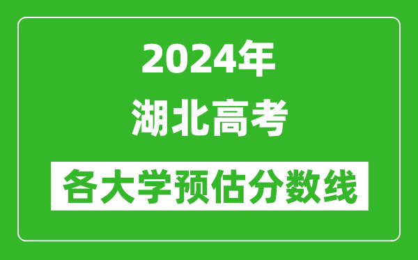 2024湖北高考省內外各大學(xué)預估分數線(xiàn)匯總（含預估位次和分數線(xiàn)）