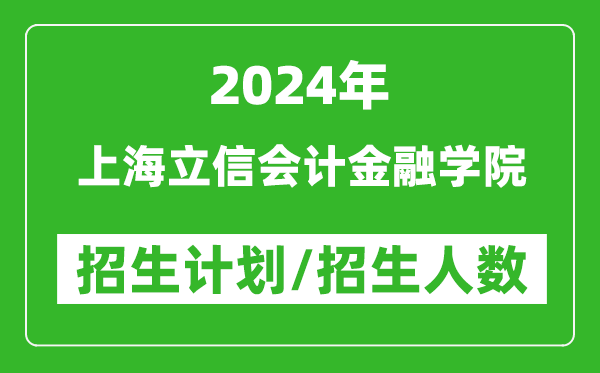 2024年上海立信會(huì )計金融學(xué)院各省招生計劃及各專(zhuān)業(yè)招生人數是多少