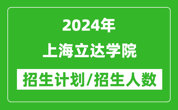 2024年上海立達學(xué)院各省招生計劃及各專(zhuān)業(yè)招生人數是多少