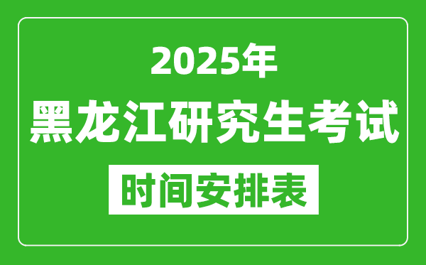 2025年黑龍江考研時間安排,黑龍江研究生考試時間表