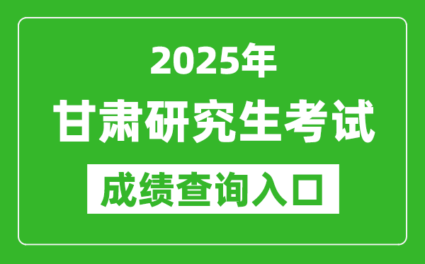 2025年甘肅碩士研究生初試成績查詢?nèi)肟?https://www.ganseea.cn)