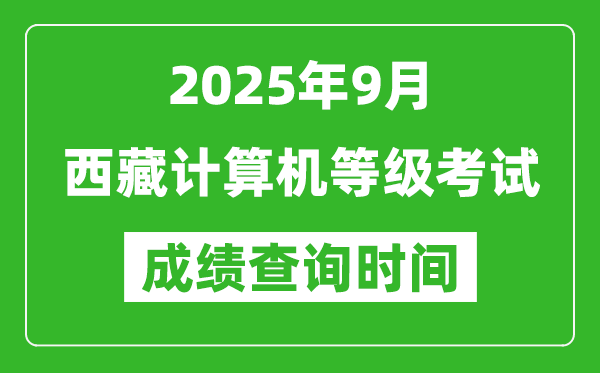 2025年9月西藏計(jì)算機(jī)等級(jí)考試成績查詢時(shí)間,幾號(hào)公布