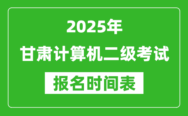 2025年甘肅計算機二級考試報名時間表(附報名入口網(wǎng)址)