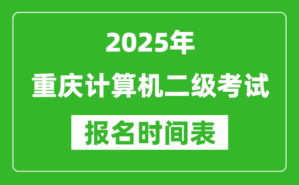 2025年重慶計(jì)算機(jī)二級(jí)考試報(bào)名時(shí)間表(附報(bào)名入口網(wǎng)址)