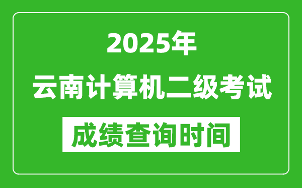 2025年云南計(jì)算機(jī)二級(jí)考試成績(jī)查詢時(shí)間是幾月幾號(hào)？