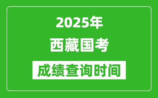 2025年西藏國(guó)考成績(jī)公布時(shí)間,筆試成績(jī)什么時(shí)候出