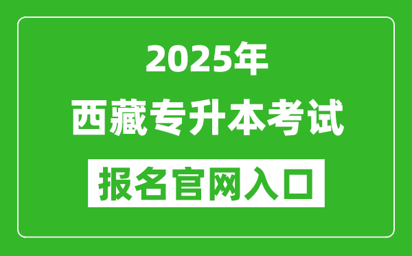 2025年西藏專升本考試報(bào)名入口網(wǎng)址(http://zsks.edu.xizang.gov.cn/)