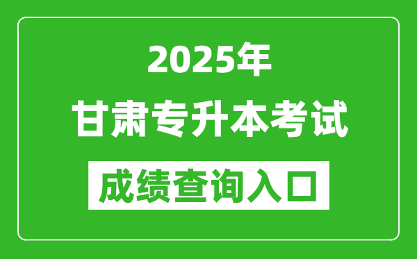 2025年甘肅專升本考試成績(jī)查詢?nèi)肟诰W(wǎng)址(https://www.ganseea.cn)