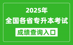 <b>2025年全國(guó)各省專升本考試成績(jī)查詢?nèi)肟诰W(wǎng)址匯總表</b>