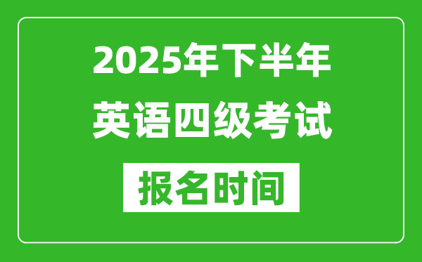 2025年下半年英語(yǔ)四級(jí)考試報(bào)名時(shí)間(附四級(jí)報(bào)名入口網(wǎng)址)