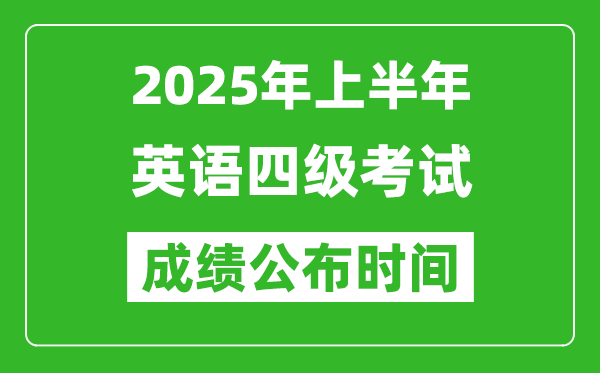 2025年上半年英語四級成績公布時間,四級分?jǐn)?shù)什么時候出