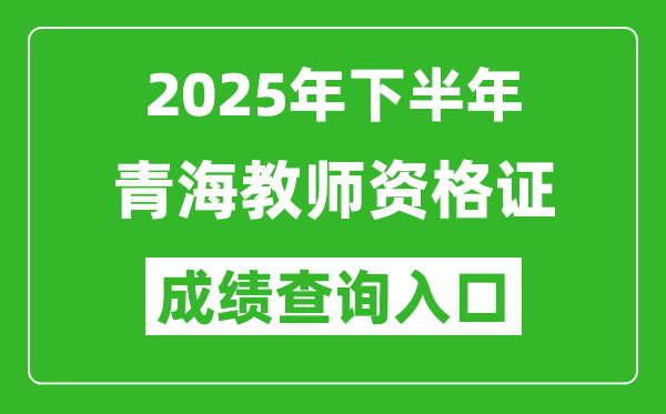 2025年下半年青海教師資格證成績(jī)單查詢(xún)?nèi)肟?https://ntce.neea.edu.cn)