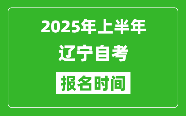 2025年上半年遼寧自考報名時間(附自考報名入口網(wǎng)址)