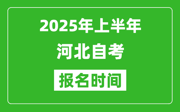 2025年上半年河北自考報(bào)名時(shí)間(附自考報(bào)名入口網(wǎng)址)