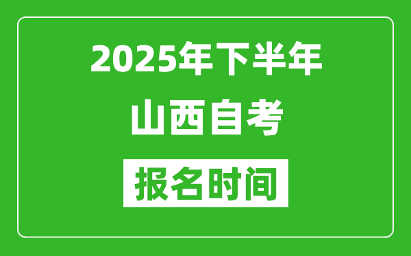 2025年下半年山西自考報(bào)名時(shí)間(附自考報(bào)名入口網(wǎng)址)