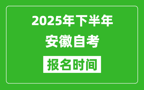 2025年下半年安徽自考報(bào)名時(shí)間(附自考報(bào)名入口網(wǎng)址)